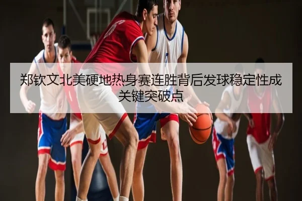 郑钦文北美硬地热身赛连胜背后发球稳定性成关键突破点